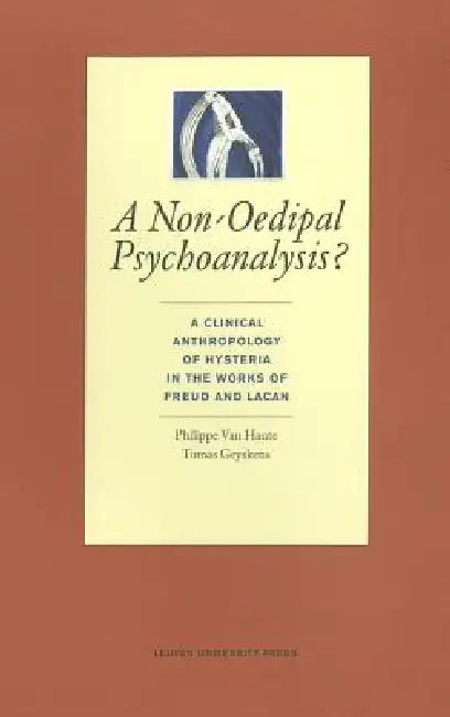 A Non-Oedipal Psychoanalysis?: A Clinical Anthropology of Hysteria in the Works of Freud and Lacan by Philippe Van Haute, Tomas Geyskens