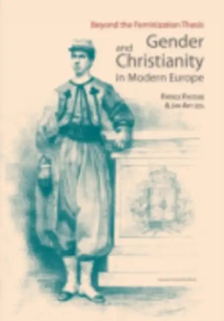 Gender and Christianity in Modern Europe: Beyond the Feminization Thesis by Patrick Pasture, Jan Art, Thomas Buerman