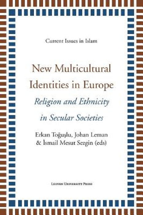 New Multicultural Identities in Europe: Religion and Ethnicity in Secular Societies by Erkan Toguslu, Johan Leman, Ismail Mesut Sezgin