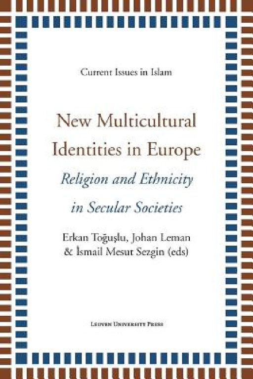 New Multicultural Identities in Europe: Religion and Ethnicity in Secular Societies by Erkan Toguslu, Johan Leman, Ismail Mesut Sezgin