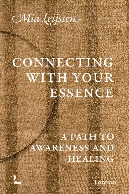 Connecting with Your Essence: A Path to Awareness and Healing by Mia Leijssen
