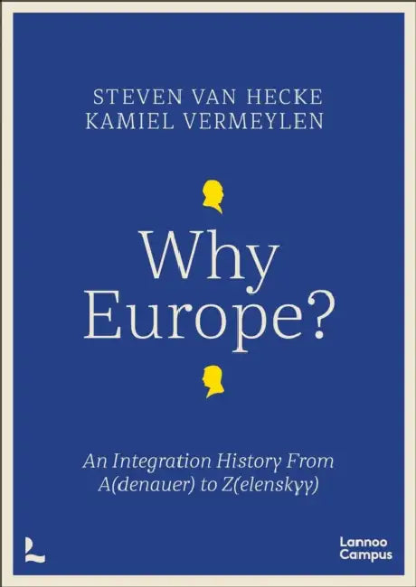 Why Europe?: An Integration History from A(denauer) to Z(elenskyy) by Steven Hecke, Kamiel Vermeylen