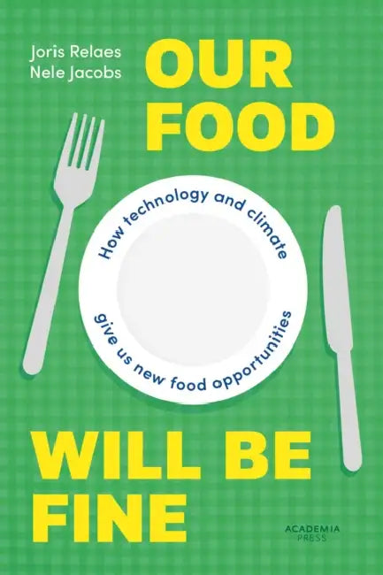 Our Food Will Be Fine: How Technology and Climate Give Us New Food Opportunities by Joris Relaes, Nele Jacobs