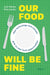 Our Food Will Be Fine: How Technology and Climate Give Us New Food Opportunities by Joris Relaes, Nele Jacobs