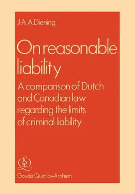 On Reasonable Liability: A Comparison of Dutch and Canadian Law Regarding the Limits of Criminal Liability by J. A. Diening