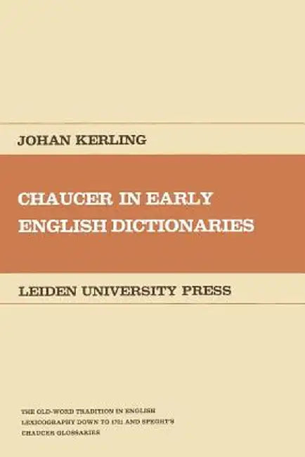 Chaucer in Early English Dictionaries: The Old-Word Tradition in English Lexicography Down to 1721 and Speght's Chaucer Glossaries by Johan Kerling