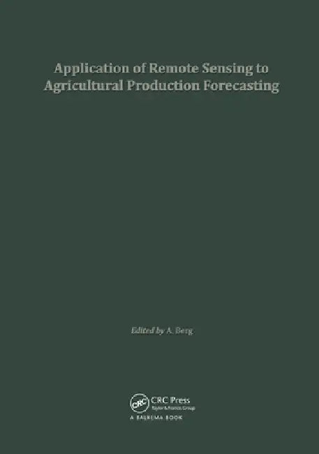 Application of Remote Sensing to Agricultural Production Forecasting: Proceedings of a Seminar Held at the Joint Research Centre of the Commission of by A. Berg