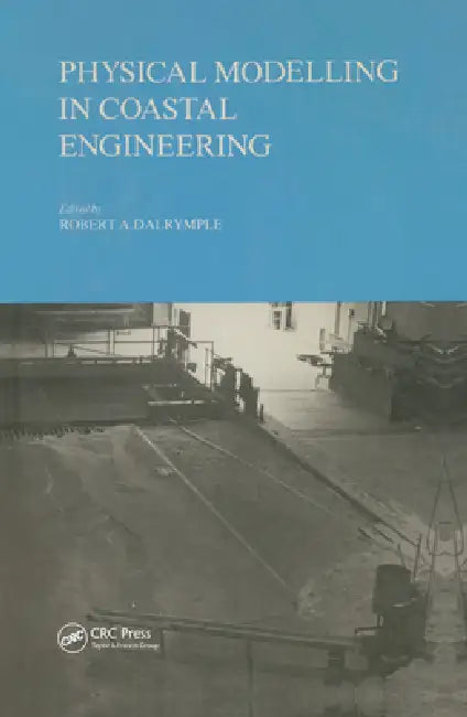 Physical Modelling in Coastal Engineering: Proceedings of an International Conference, Newark, Delaware, August 1981 by R. A. Dalrymple