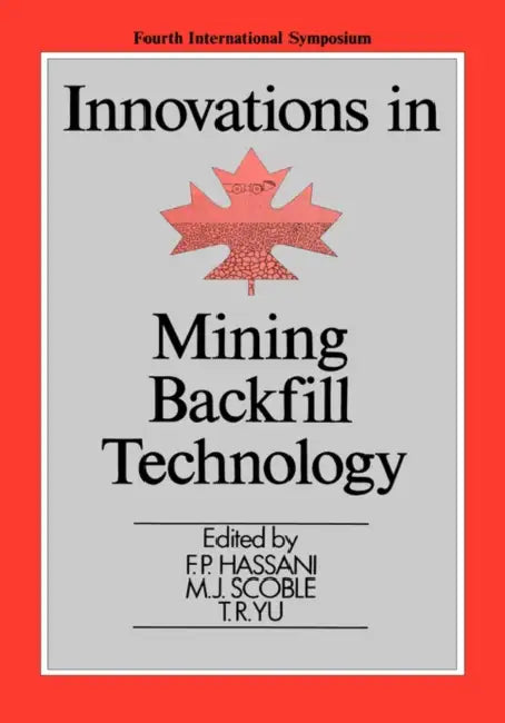 Innovations in Mining Backfill Technology by F. P. Hassani, M. J. Scoble, T. R. Yu