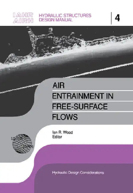 Air Entrainment in Free-Surface Flow: Iahr Hydraulic Structures Design Manuals 4 by I. R. Wood