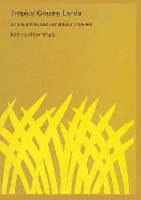 Tropical Grazing Lands: Communities and Constituent Species by R. O. Whyte