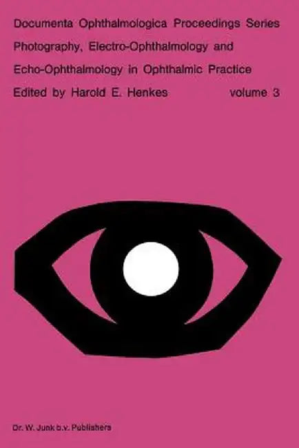 Photography, Electro-Ophthalmology and Echo-Ophthalmology in Ophthalmic Practice by Harold E. Henkes