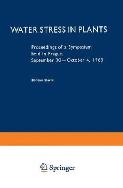 Water Stress in Plants: Proceedings of a Symposium Held in Prague, September 30-October 4, 1963 by B. Slavik