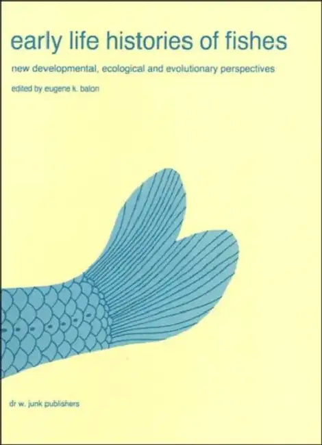 Early life histories of fishes: New developmental, ecological and evolutionary perspectives by E. K. Balon
