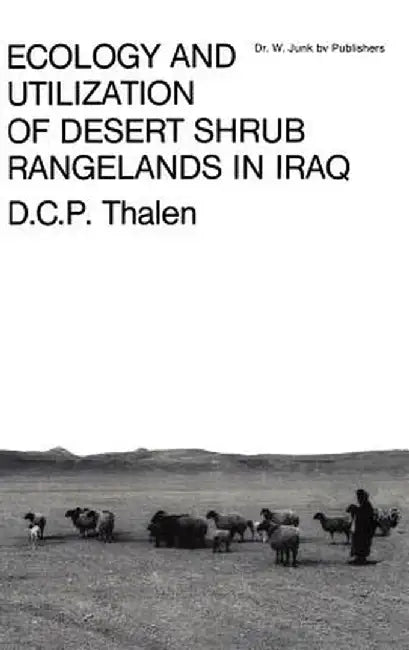 Ecology and Utilization of Desert Shrub Rangelands in Iraq by D. C. P. Thalen