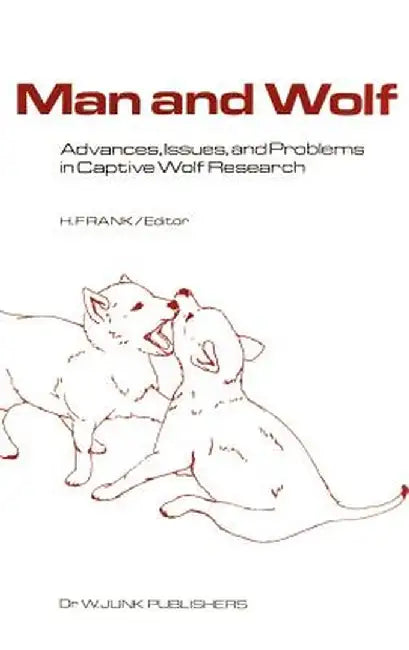 Man and Wolf: Advances, Issues, and Problems in Captive Wolf Research by H. Frank