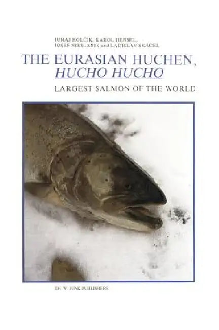 The Eurasian Huchen, Hucho Hucho: Largest Salmon of the World by J. Holcík, K. Hensel, J. Nieslanik