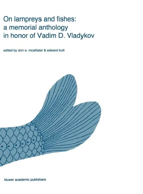 On Lampreys and Fishes: A Memorial Anthology in Honor of Vadim D. Vladykov by Don E. McAllister, Edward Kott