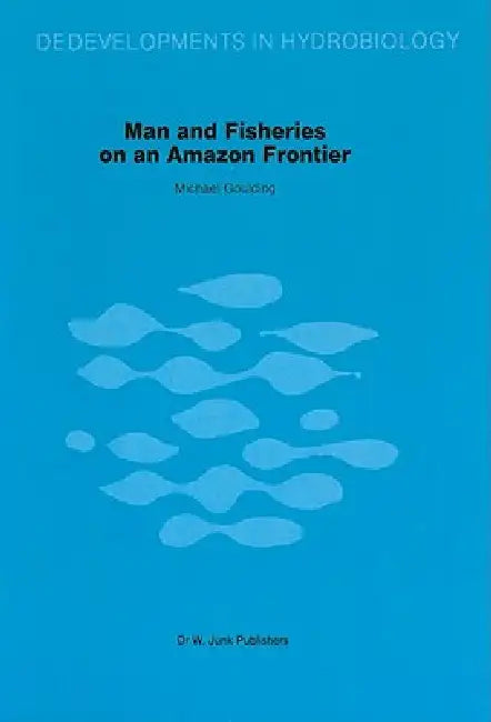 Man and Fisheries on an Amazon Frontier by M. Goulding