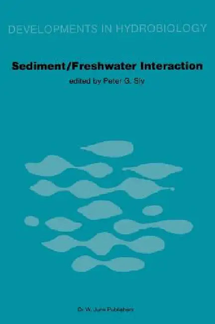 Sediment/Freshwater Interactions: Proceedings of the Second International Symposium Held in Kingston, Ontario, 15-18 June 1981 by P. G. Sly