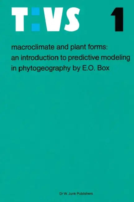 Macroclimate and Plant Forms: An Introduction to Predictive Modeling in Phytogeography by Elgene E. O. Box