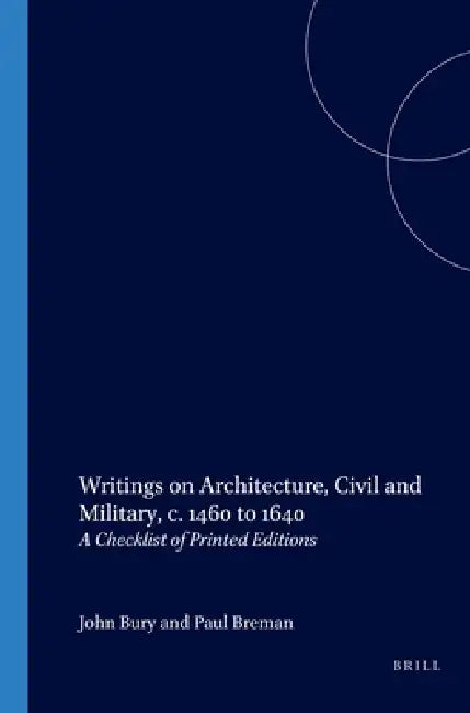 Writings on Architecture, Civil and Military, C. 1460 to 1640: A Checklist of Printed Editions by Paul Breman