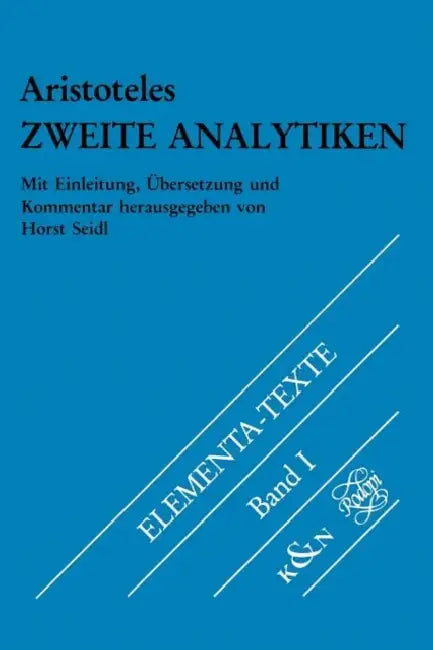 Zweite Analytiken: Mit Einleitung, Übersetzung Und Kommentar. Griechisch-Deutsch by Aristoteles, Horst Seidl, Theodor Waitz