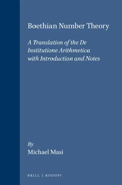 Boethian Number Theory: A Translation of the de Institutione Arithmetica (with Introduction and Notes) by Michael Masi
