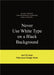 Never Use White Type On A Black Background by Anneloes Van Gaalen