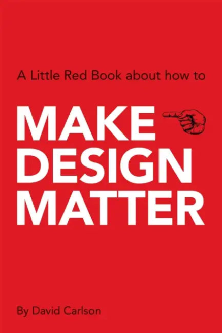 Make Design Matter: A Little Red Book about How to by David Carlson
