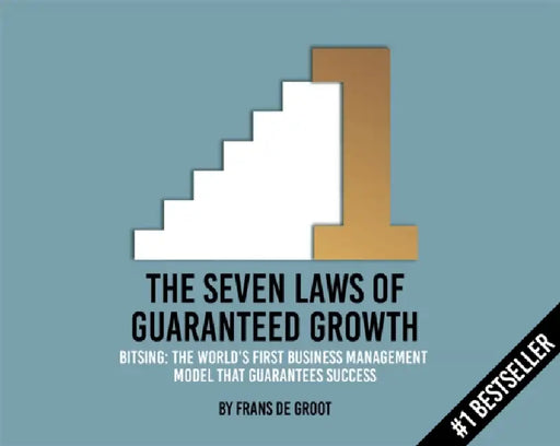 The Seven Laws of Guaranteed Growth: Bitsing: The World's First Business Management Model That Guarantees Success by Frans De Groot