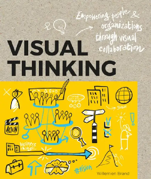 Visual Thinking: Empowering People & Organizations Through Visual Collaboration by Willemien Brand
