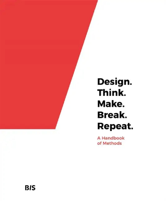 Design. Think. Make. Break. Repeat.: A Handbook of Methods by Martin Tomitsch