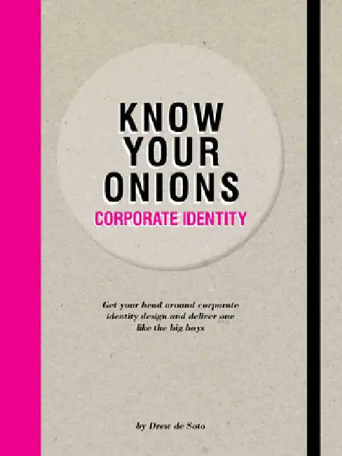 Know Your Onions: Corporate Identity: Get Your Head Around Corporate Identity Design and Deliver One Like the Big Boys by Drew De Soto