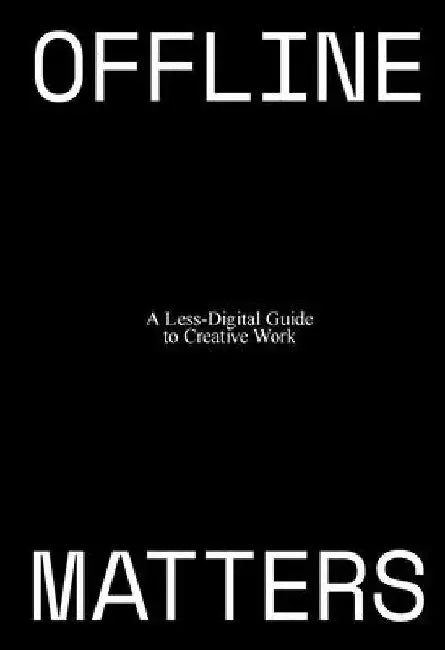 Offline Matters: A Less-Digital Guide to Creative Work by Jess Henderson
