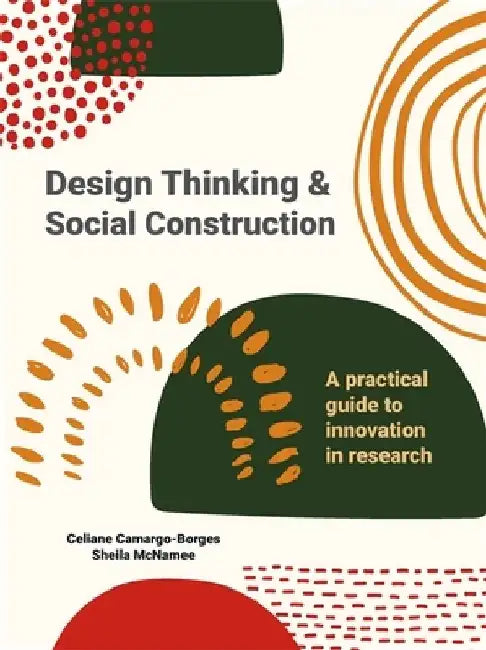 Design Thinking and Social Construction: A Practical Guide to Innovation in Research by Sheila McNamee