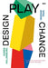 Design, Play, Change: A Playful Introduction to Design Thinking by Wina Smeenk