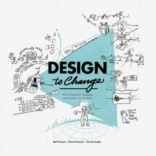 Design to Change: Drive Change by Mastering Event Design Conversations by Roel Frissen