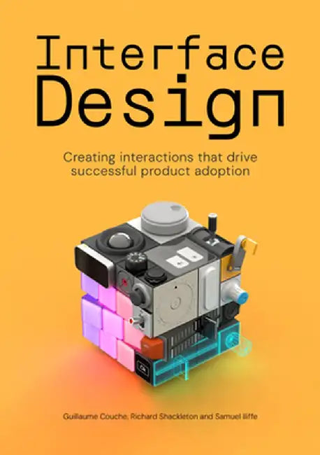 Interface Design: Creating Interactions That Drive Successful Product Adoption by Samuel Iliffe