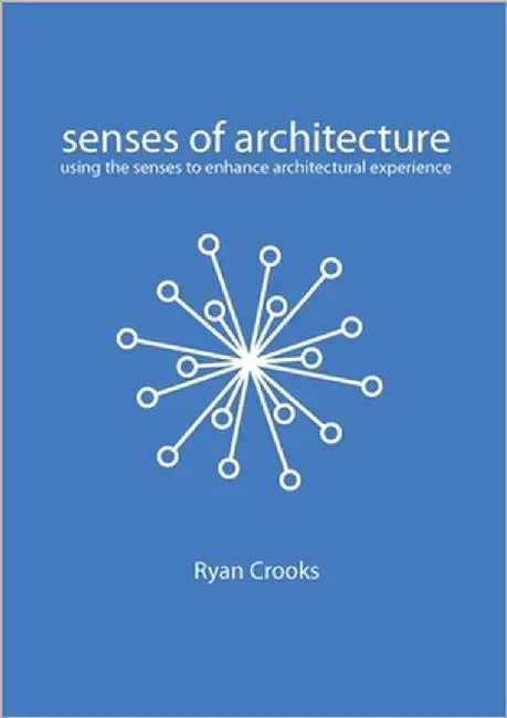 Senses of Architecture: Using the Senses to Enhance Architectural Experience by Crooks