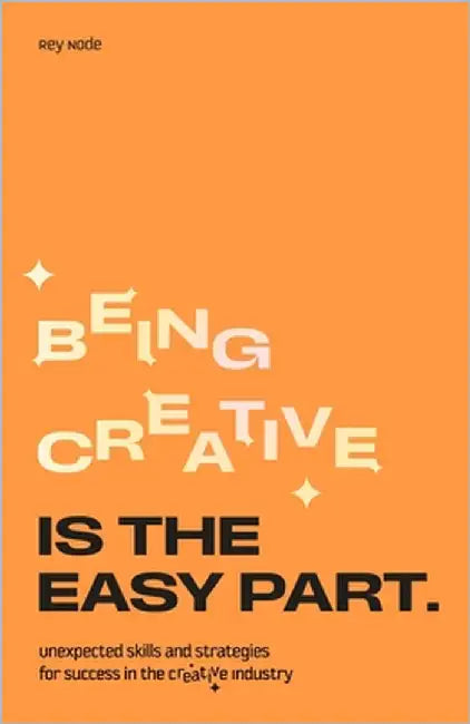 Being Creative Is the Easy Part: Unexpected Skills and Strategies for Success in the Creative Industry by Node