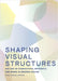 Shaping Visual Structures: The Art of Composition, Movement, and Space in Graphic Design by Carla Viviana Cordova