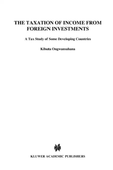 The Taxation Of Income From Foreign Investments, A Tax Study Of D by Kibuta Ongwamuhana