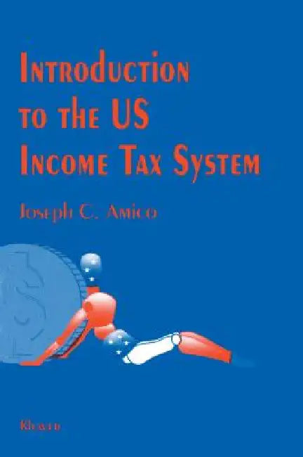 Introduction To The Us Income Tax System by Joseph C. Amico