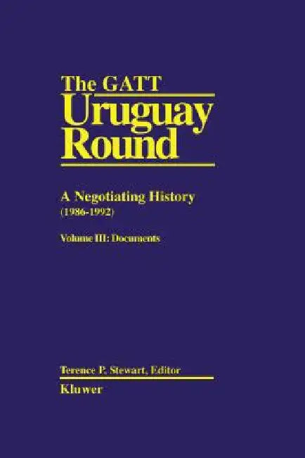 The GATT Uruguay Round: A Negotiating History (1986-1992): A Negotiating History (1986-1992), Neg Hist Vol 3 by Terence P. Stewart