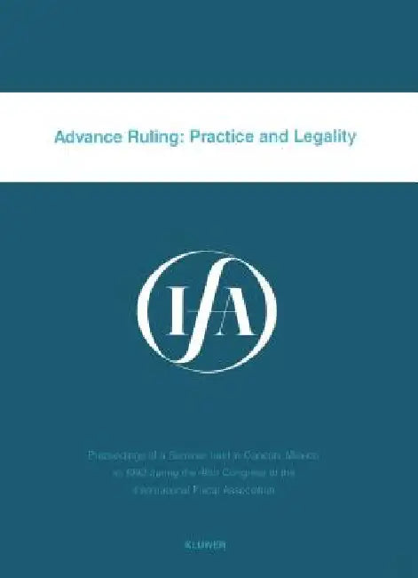 Advance Ruling: Practice & Legality by International Fiscal Association (Ifa)