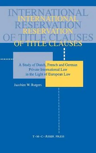 International Reservation of Title Clauses: A Study of Dutch, French and German Private International Law in the Light of European Law by Jacobien Rutgers