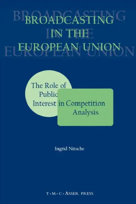 Broadcasting in the European Union: The Role of Public Interest in Competition Analysis by Ingrid Nitsche