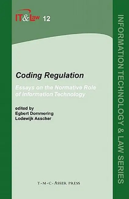 Coding Regulation: Essays on the Normative Role of Information Technology by Egbert Dommering