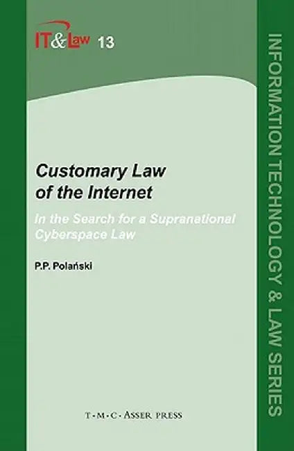 Customary Law of the Internet: In the Search for a Supranational Cyberspace Law by Paul P. Polanski